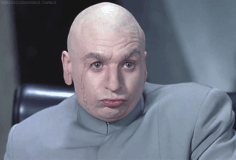Dr. Evil from Austin Powers saying "right..."